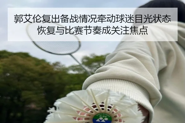 郭艾伦复出备战情况牵动球迷目光状态恢复与比赛节奏成关注焦点